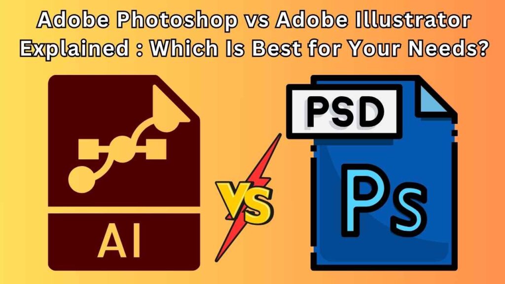 Adobe Photoshop vs Adobe Illustrator Explained : Which Is Best for Your Needs?