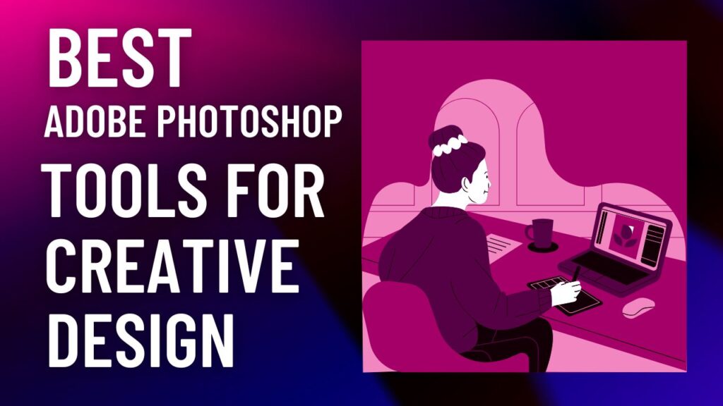 Best Adobe Photoshop Tools For Creative Design