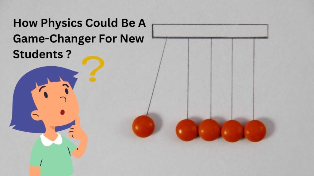 How Physics Could Be A Game-Changer For New Students ?