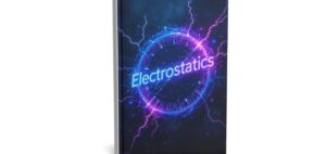 Electrostatics Unplugged From Fundamentals To Mastery